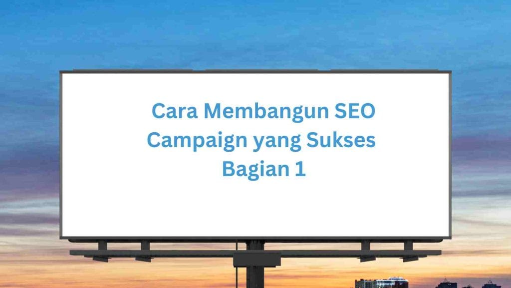 Cara Membangun SEO Campaign yang Sukses Bagian 1