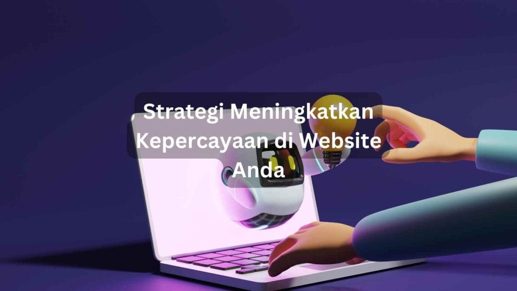 Strategi Meningkatkan Kepercayaan di Website Anda