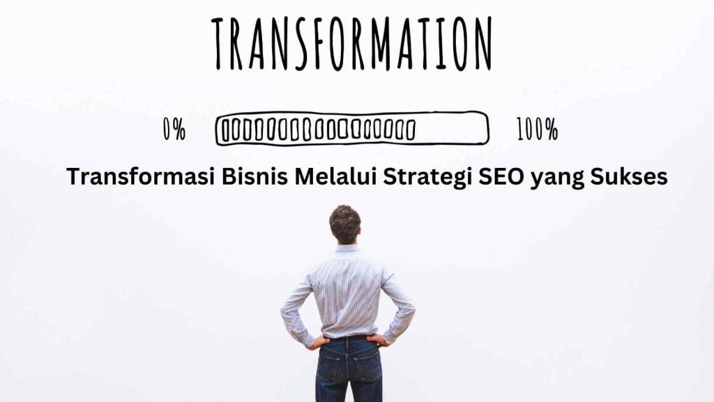 Transformasi Bisnis Melalui Strategi SEO yang Sukses