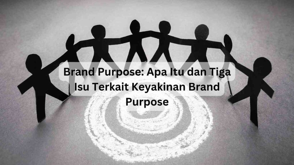 Brand Purpose: Apa Itu dan Tiga Isu Terkait Keyakinan Brand Purpose