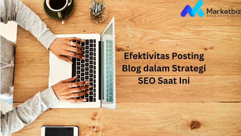 Efektivitas Posting Blog dalam Strategi SEO Saat Ini