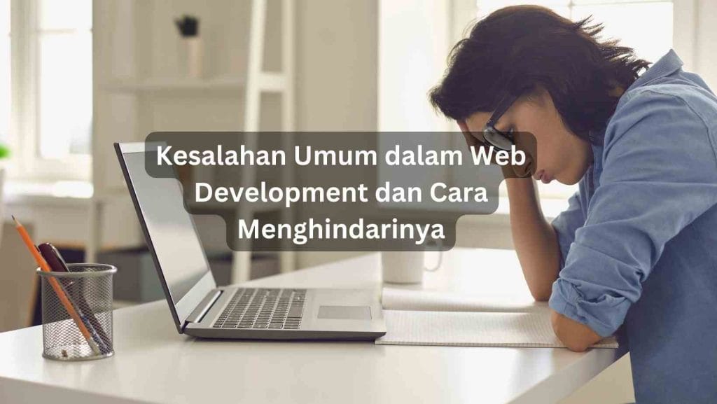 Kesalahan Umum dalam Web Development dan Cara Menghindarinya