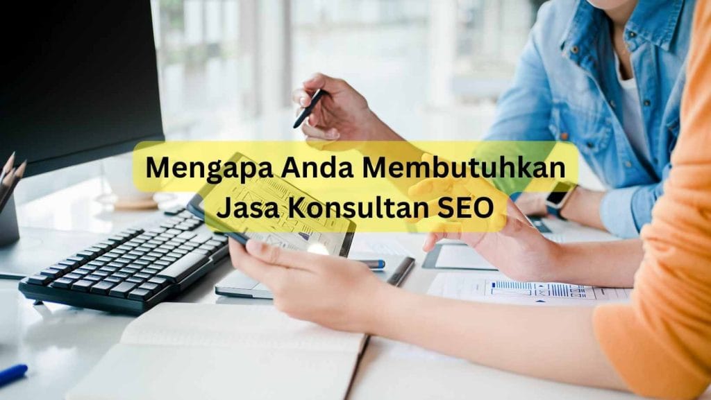 Mengapa Anda Membutuhkan Jasa Konsultan SEO