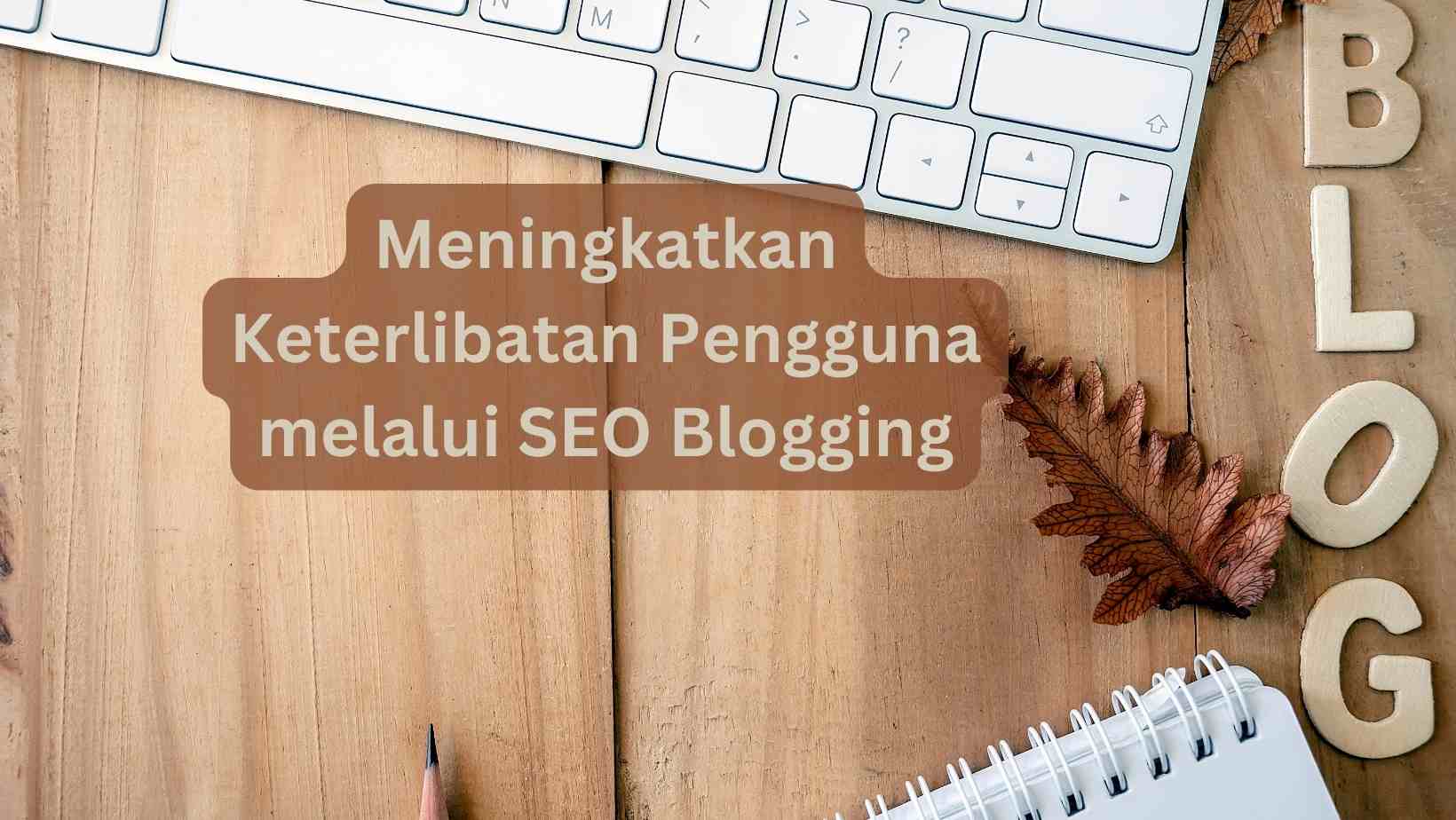 Meningkatkan Keterlibatan Pengguna melalui SEO Blogging