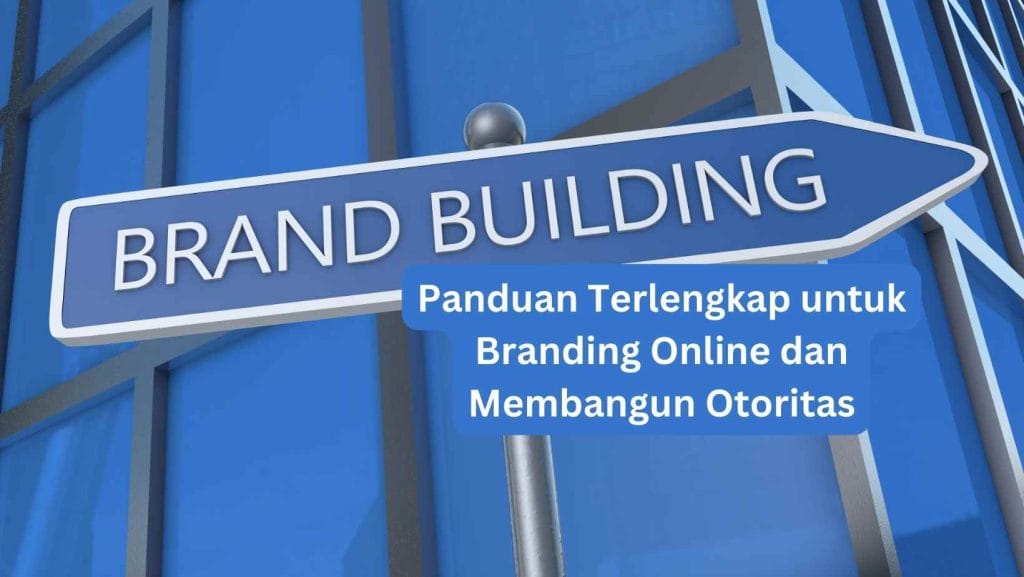 Panduan Terlengkap untuk Branding Online dan Membangun Otoritas